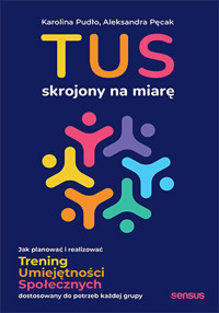 TUS skrojony na miarę. Jak planować i realizować Trening Umiejętności Społecznych dostosowany do potrzeb - Aleksandra Pęcak, Karolina Pudło - książka