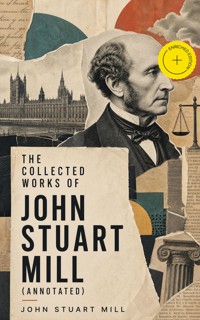 The Collected Works of John Stuart Mill (Annotated) - John Stuart Mill - ebook