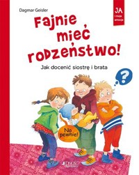 Fajnie mieć rodzeństwo! Jak docenić siostrę i brata - Dagmar Geisler - książka