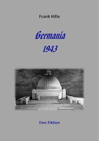 Germania 1943 - Eine Fiktion - Frank Hille - ebook