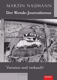 Der Wende-Journalismus. Verraten und verkauft? - Martin Naumann - ebook