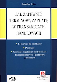 Jak zapewnić terminową zapłatę w transakcjach handlowych - Dyki Radosław - książka