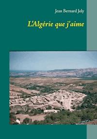 L'Algérie que j'aime - Jean Bernard Joly - ebook