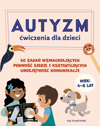 Autyzm. Ćwiczenia dla dzieci. 50 zadań wzmacniających pewność siebie i kształtujących umiejętność komunikacji - Puja Trivedi Parikh - książka