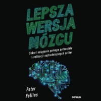 Lepsza wersja mózgu. Sekret osiągania pełnego potencjału i realizacji najtrudniejszych celów - Hollins  Peter - audiobook