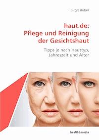 haut.de: Pflege und Reinigung der Gesichtshaut - Birgit Huber - ebook