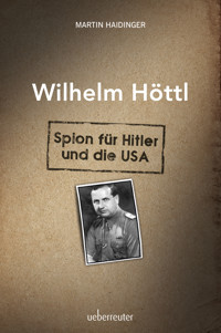 Wilhelm Höttl - Spion für Hitler und die USA - Martin Haidinger - ebook