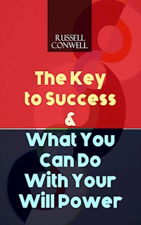 The Key to Success & What You Can Do With Your Will Power - Russell Conwell - ebook