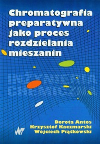Chromatografia preparatywna jako proces rozdzielania mieszanin + CD - Antos Dorota, Kaczmarski Krzysztof, Piątkowski Wojciech - książka