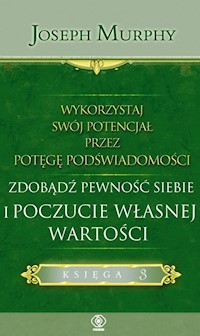 Wykorzystaj swój potencjał przez potęgę podświadomości Zdobądź pewność siebie i poczucie własnej wa - Murphy Joseph - książka