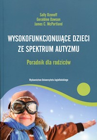 Wysokofunkcjonujące dzieci ze spektrum autyzmu Poradnik dla rodziców - Ozonoff Sally, Dawson Geraldine, McPartland James C. - książka