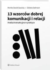 13 wzorców dobrej komunikacji i relacji. Analiza transakcyjna w praktyce - Elżbieta Stelmach, Monika Dawid-Sawicka - książka