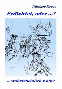 Erdichtet, oder ...? - Rüdiger Krege - ebook