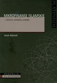 Mikrofinanse islamskie - założenia, produkty, praktyka - Adamek Jacek - książka