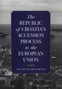 The Republic of Croatia's Accession Process to the European Union - Lakota-Micker Małgorzata - książka