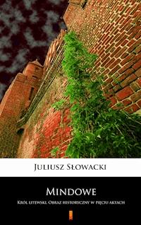 Mindowe. Król litewski. Obraz historyczny w pięciu aktach - Juliusz Słowacki - ebook