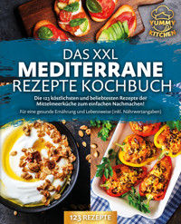Das XXL mediterrane Rezepte Kochbuch: Die 123 köstlichsten und beliebtesten Rezepte der Mittelmeerküche zum einfachen Nachmachen! Für eine gesunde Ernährung und Lebensweise (inkl. Nährwertangaben) - Yummy Kitchen - ebook