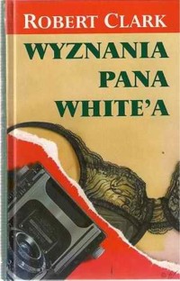 Wyznania pana White’a - Robert Clark - ebook