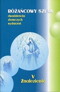 Różańcowy szlak Dwadzieścia zbawczych wydarzeń 5 Znalezienie - Szczepaniec Stanisław - książka
