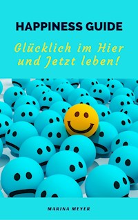 Happiness Guide: Glücklich im Hier und Jetzt leben! - Marina Meyer - ebook