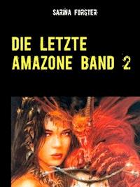 Die letzte Amazone Band 2 - Sarina Forster - ebook
