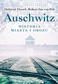 Auschwitz. Historia miasta i obozu - Deborah Dwork, Robert Jan Van Pelt - książka