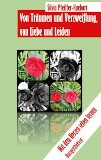Von Träumen und Verzweiflung, von Liebe und Leiden - Silvia Pfeiffer-Kuebart - ebook