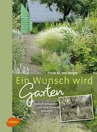 Ein Wunsch wird Garten - Frank M. von Berger - ebook