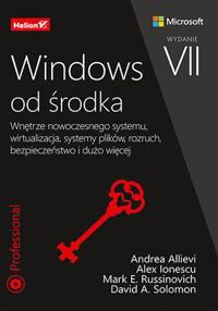 Windows od środka. Wnętrze nowoczesnego systemu, wirtualizacja, systemy plików, rozruch, bezpieczeńs - Mark Russinovich, Andrea Allievi, David Solomon, Alex Ionescu - książka