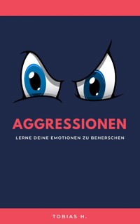 Aggressionen - lerne deine Emotionen zu beherrschen - Tobias Hopfmüller - ebook