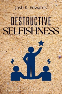 Destructive Selfishness:: - Josh K. Edwards - ebook