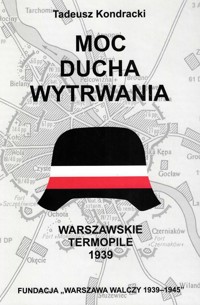 Moc ducha wytrwania. Warszawskie Termopile 1939 - Tadeusz Kondracki - ebook