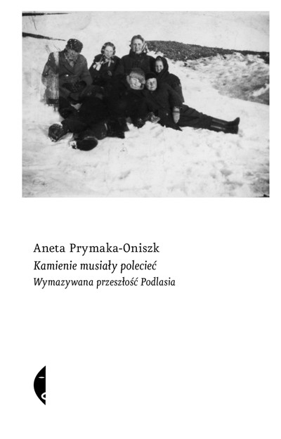 Okładka książki Kamienie musiały polecieć. Wymazywana przeszłość Podlasia