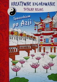 Spacerkiem po Azji Kreatywne kolorowanie Totalny relaks -  - książka