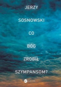 Co Bóg zrobił szympansom? - Jerzy Sosnowski - książka