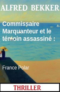 Commissaire Marquanteur et le témoin assassiné : France Polar - Alfred Bekker - ebook