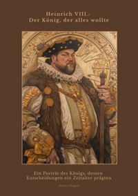 Heinrich VIII.:  Der König, der alles wollte - Henry Hogan - ebook