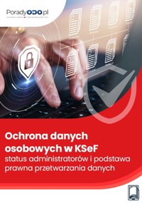 Ochrona danych osobowych w KSeF – status administratorów i podstawa prawna przetwarzania danych - Marcin Sarna - ebook