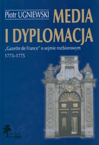 Media i dyplomacja Gazette de France o sejmie rozbiorowym 1773-1775 - Ugniewski Piotr - książka