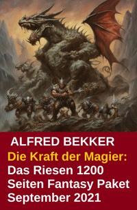 Die Kraft der Magier: Das Riesen 1200 Seiten Fantasy Paket September 2021 - Alfred Bekker - ebook