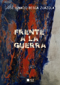 Frente a la guerra - José Ignacio Besga - ebook