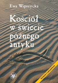 Kościół w świecie późnego antyku - Wipszycka Ewa - książka