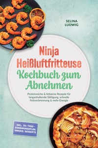 Ninja Heißluftfritteuse Kochbuch zum Abnehmen: Proteinreiche & fettarme Rezepte für langanhaltende Sättigung, schnelle Fettverbrennung & mehr Energie - inkl. 30-Tage-Ernährungsplan, Snacks, Desserts - Selina Ludwig - ebook