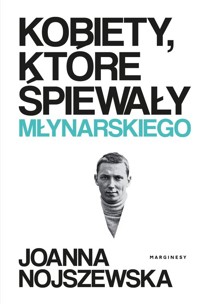 Kobiety, które śpiewały Młynarskiego - Joanna Nojszewska - książka