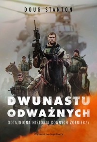 Dwunastu odważnych. Odtajniona historia konnych żołnierzy - Doug Stanton - ebook