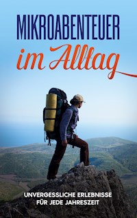Mikroabenteuer im Alltag: Unvergessliche Erlebnisse für jede Jahreszeit - Julian Kobus - ebook