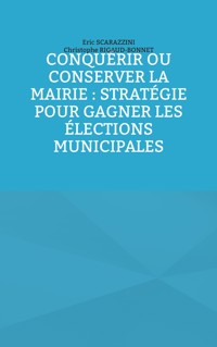Conquérir ou conserver la mairie : stratégie pour gagner les élections municipales - Eric Scarazzini - ebook