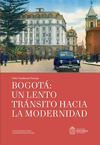 Bogotá: un lento tránsito hacia la modernidad - Fabio Roberto Zambrano Pantoja - ebook