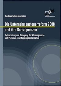 Die Unternehmensteuerreform 2008 und ihre Konsequenzen - Barbara Schlickenrieder - ebook