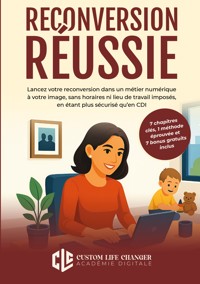 Reconversion Réussie - CUSTOM LIFE CHANGER Académie Digitale - ebook